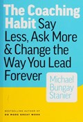 Cover of Coaching habit : say less, ask more & change the way you lead forever