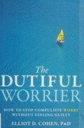 Cover of Dutiful worrier : how to stop compulsive worry without feeling guilty