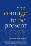 Cover of Courage to be present : Buddhism, psychotherapy and the awakening of natural wi…