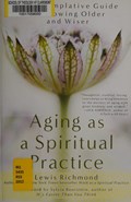 Cover of Aging as a spiritual practice : a contemplative guide to growing older and wiser