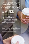 Cover of Awakening compassion at work : the quiet power that elevates people and organiz…