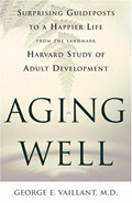 Cover of Aging well : surprising guideposts to a happier life from the landmark Harvard …