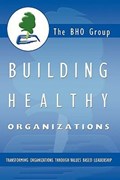 Cover of Building healthy organizations : transforming organizations through values base…